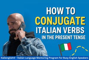 How to conjugate Italian verbs in the present tense step by step